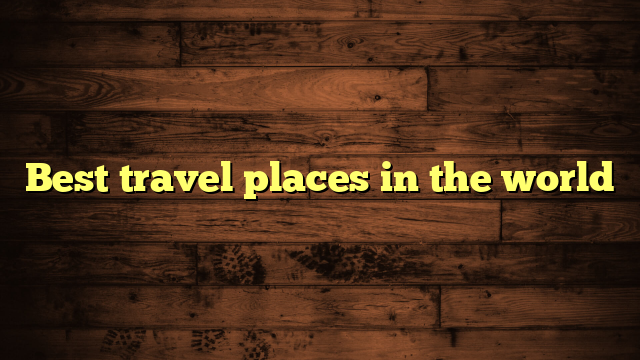 Best travel places in the world